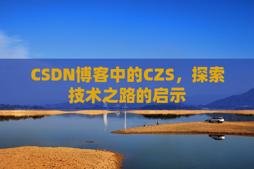CSDN博客中的CZS，探索技术之路的启示